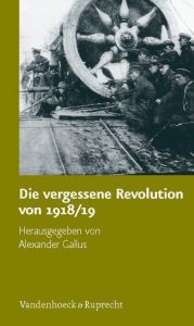 Die vergessene Revolution von 1918/19 Alexander Gallus Editor