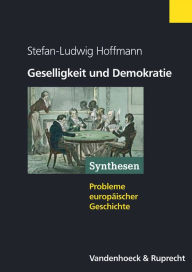 Geselligkeit und Demokratie: Vereine und zivile Gesellschaft im transnationalen Vergleich 1750-1914 Stefan-Ludwig Hoffmann Author