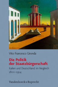 Die Politik der Staatsburgerschaft: Italien und Deutschland im Vergleich 1800-1914 Vito Gironda Author