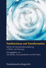 Totalitarismus und Transformation: Defizite der Demokratiekonsolidierung in Mittel- und Osteuropa Uwe Backes Editor