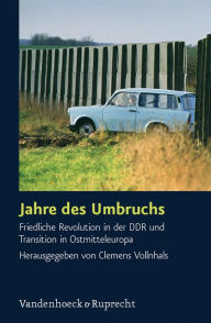Jahre des Umbruchs: Friedliche Revolution in der DDR und Transition in Ostmitteleuropa Clemens Vollnhals Editor