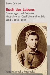 Buch des Lebens: Erinnerungen und Gedanken. Materialien zur Geschichte meiner Zeit, Band 1: 1860-1903 Simon Dubnow Author