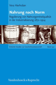 Nahrung nach Norm: Regulierung von Nahrungsmittelqualitat in der Industrialisierung 1871-1914 Vera Hierholzer Author