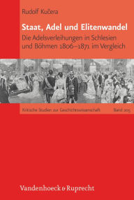 Staat, Adel und Elitenwandel: Die Adelsverleihungen in Schlesien und Bohmen 1806-1871 im Vergleich Rudolf Kucera Author