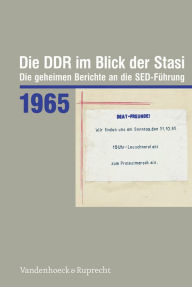 Die DDR im Blick der Stasi 1965: Die geheimen Berichte an die SED-Fuhrung Bernd Florath Author