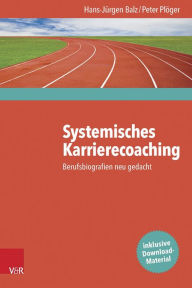 Systemisches Karrierecoaching: Berufsbiografien neu gedacht Hans-Jurgen Balz Author