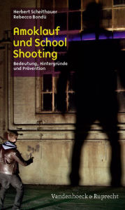 Amoklauf und School Shooting: Bedeutung, Hintergrunde und Pravention Rebecca Bondu Author