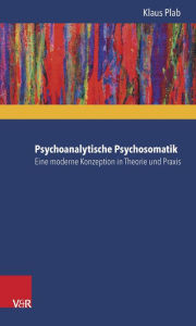 Psychoanalytische Psychosomatik - eine moderne Konzeption in Theorie und Praxis Klaus Plab Author