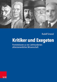Kritiker und Exegeten: Portratskizzen zu vier Jahrhunderten alttestamentlicher Wissenschaft Rudolf Smend Author
