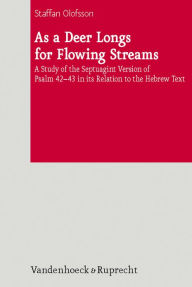 As a Deer Longs for Flowing Streams: A Study of the Septuagint Version of Psalm 42-43 in its Relation to the Hebrew Text Staffan Olofsson Author