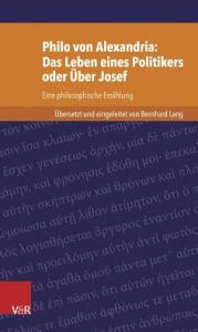 Philo von Alexandria: Das Leben des Politikers oder Uber Josef: Eine philosophische Erzahlung Bernhard Lang Editor