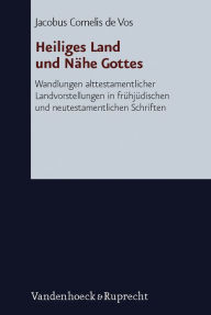 Heiliges Land und Nahe Gottes: Wandlungen alttestamentlicher Landvorstellungen in fruhjudischen und neutestamentlichen Schriften Cornelis de Vos Autho