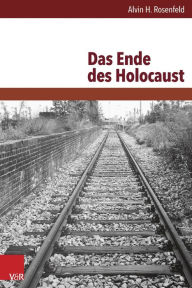 Das Ende des Holocaust Alvin H Rosenfeld Author