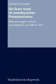 Der Staat Israel im westdeutschen Protestantismus: Wahrnehmungen in Kirche und Publizistik von 1948 bis 1972 Gerhard Gronauer Author