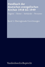 Handbuch der deutschen evangelischen Kirchen 1918 bis 1949: Organe - Amter- Verbande- Personal. Bd. 1: Uberregionale Einrichtungen Siegfried Hermle Ed