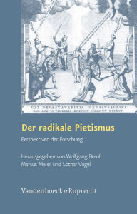 Der Radikale Pietismus: Perspektiven der Forschung Wolfgang Breul Editor