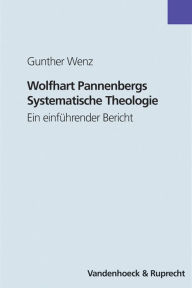Wolfhart Pannenbergs Systematische Theologie: Ein einfuhrender Bericht mit einer Werkbibliografie 1998-2002 und einer Bibliografie ausgewahlter Sekund