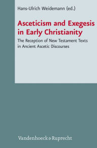 Asceticism and Exegesis in Early Christianity: Reception and Use of New Testament Texts in Ancient Christian Ascetic Discourses Hans-Ulrich Weidemann