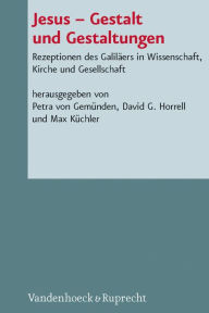 Jesus - Gestalt und Gestaltungen: Rezeptionen des Galilaers in Wissenschaft, Kirche und Gesellschaft David G Horrell Editor
