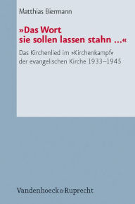 Das Wort sie sollen lassen stahn ...: Das Kirchenlied im Kirchenkampf der evangelischen Kirche 1933-1945 Matthias Biermann Author