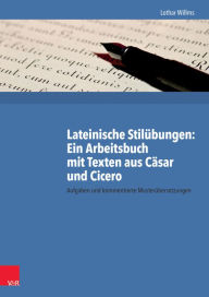Lateinische Stilubungen: Ein Arbeitsbuch mit Texten aus Casar und Cicero: Aufgaben und kommentierte Musterubersetzungen Lothar Willms Author