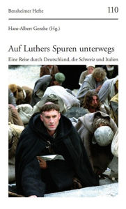 Auf Luthers Spuren unterwegs: Eine Reise durch Deutschland, die Schweiz und Italien Hans A Genthe Editor