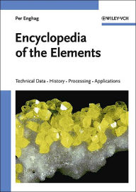 Encyclopedia of the Elements: Technical Data - History - Processing - Applications Per Enghag Author