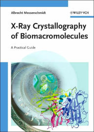 X-Ray Crystallography of Biomacromolecules: A Practical Guide Albrecht Messerschmidt Author
