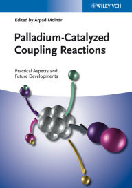 Palladium-Catalyzed Coupling Reactions: Practical Aspects and Future Developments Arpad Molnar Editor