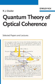 Quantum Theory of Optical Coherence: Selected Papers and Lectures Roy J. Glauber Author