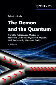 The Demon and the Quantum: From the Pythagorean Mystics to Maxwell's Demon and Quantum Mystery Robert J. Scully Author