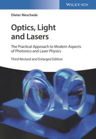 Optics, Light and Lasers: The Practical Approach to Modern Aspects of Photonics and Laser Physics Dieter Meschede Author