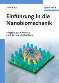 Einführung in die Nanobiomechanik: Bildgebung und Messung durch Rasterkraftmikroskopie Atsushi Ikai Author