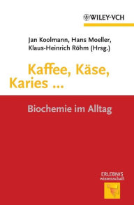 Kaffee, Käse, Karies ...: Biochemie im Alltag Jan Koolman Editor