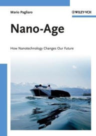 Nano-Age: How Nanotechnology Changes Our Future Mario Pagliaro Author