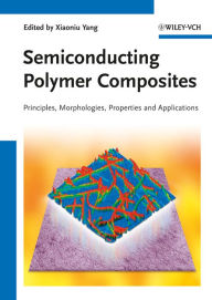 Semiconducting Polymer Composites: Principles, Morphologies, Properties and Applications Xiaoniu Yang Editor