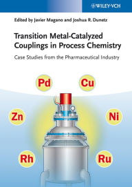 Transition Metal-Catalyzed Couplings in Process Chemistry: Case Studies From the Pharmaceutical Industry Javier Magano Editor