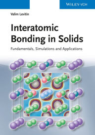 Interatomic Bonding in Solids: Fundamentals, Simulation, and Applications Valim Levitin Author