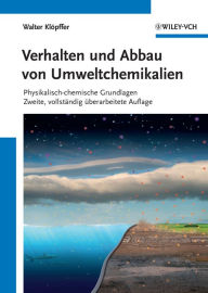 Verhalten und Abbau von Umweltchemikalien: Physikalisch-chemische Grundlagen Walter Klöpffer Author