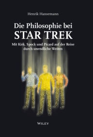 Die Philosophie bei Star Trek: Mit Kirk, Spock und Picard auf der Reise durch unendliche Weiten Henrik Hansemann Author