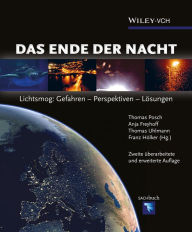 Das Ende der Nacht: Lichtsmog: Gefahren - Perspektiven - Lösungen Thomas Posch Editor