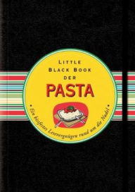 Das Little Black Book der Pasta: Ein bissfestes LesevergnÃ¼gen rund um die Nudel Barbara Grundler Author