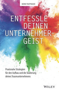 Entfessle deinen Unternehmergeist: Praxisnahe Strategien für den Aufbau und die Skalierung deines Traumunternehmens Bernd Trappmaier Author