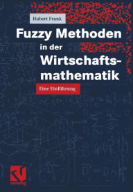 Fuzzy Methoden in der Wirtschaftsmathematik: Eine Einführung Hubert Frank Author