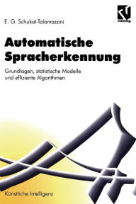 Automatische Spracherkennung: Grundlagen, statistische Modelle und effiziente Algorithmen Ernst Günter Schukat-Talamazzini Author