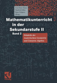 Mathematikunterricht in der Sekundarstufe II: Band 2 Didaktik der Analytischen Geometrie und Linearen Algebra Uwe-Peter Tietze Author