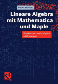 Lineare Algebra mit Mathematica und Maple: Repetitorium und Aufgaben mit Lï¿½sungen Walter Strampp Author