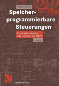 Speicherprogrammierbare Steuerungen: Praxisnahe Aufgaben und Lösungen mit STEP 7 Werner Braun Author