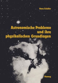 Astronomische Probleme und ihre physikalischen Grundlagen: Eine Auswahl für Unterricht und Selbststudium Hans-Gerd Schäfer Author