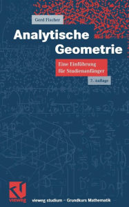 Analytische Geometrie: Eine EinfÃ¼hrung fÃ¼r StudienanfÃ¤nger Gerd Fischer Author